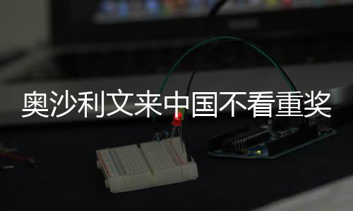 像度利文来中 来中国奥沙奖金假国不感觉看重